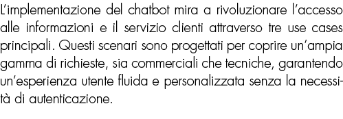 L’implementazione del chatbot mira a rivoluzionare l’accesso alle informazioni e il servizio clienti attraverso tre u...
