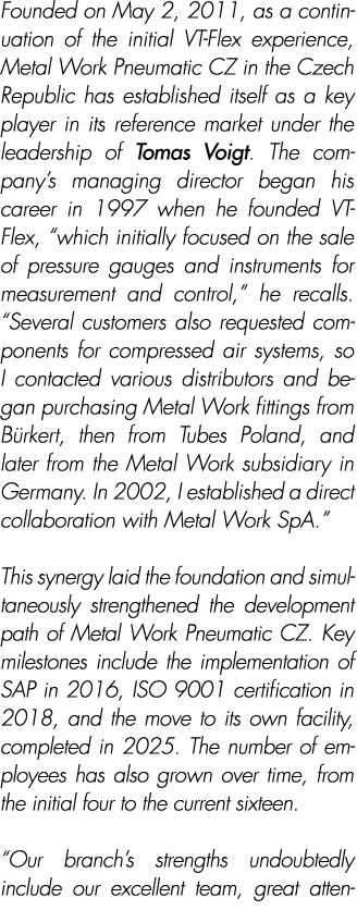 Founded on May 2, 2011, as a continuation of the initial VT Flex experience, Metal Work Pneumatic CZ in the Czech Rep...